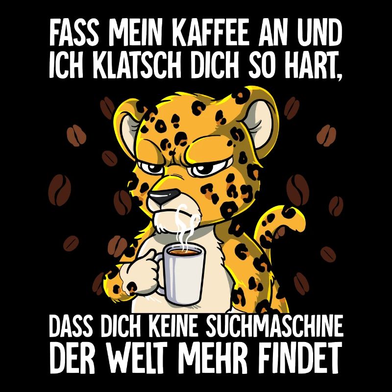 Fass mein Kaffee an und ich klatsch dich Kaffee