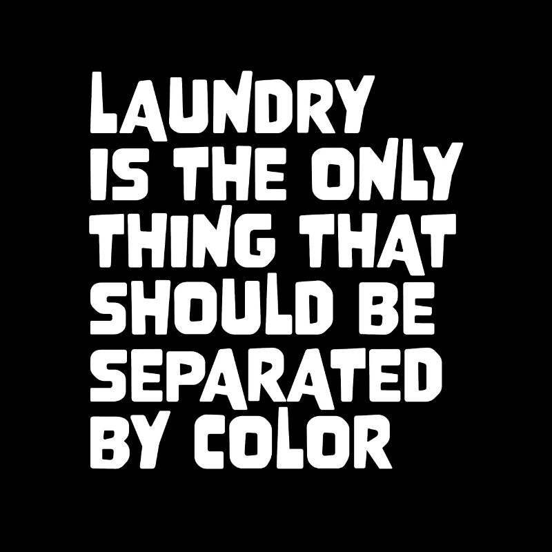 Laundry Is The Only Thing That Should Be Separated