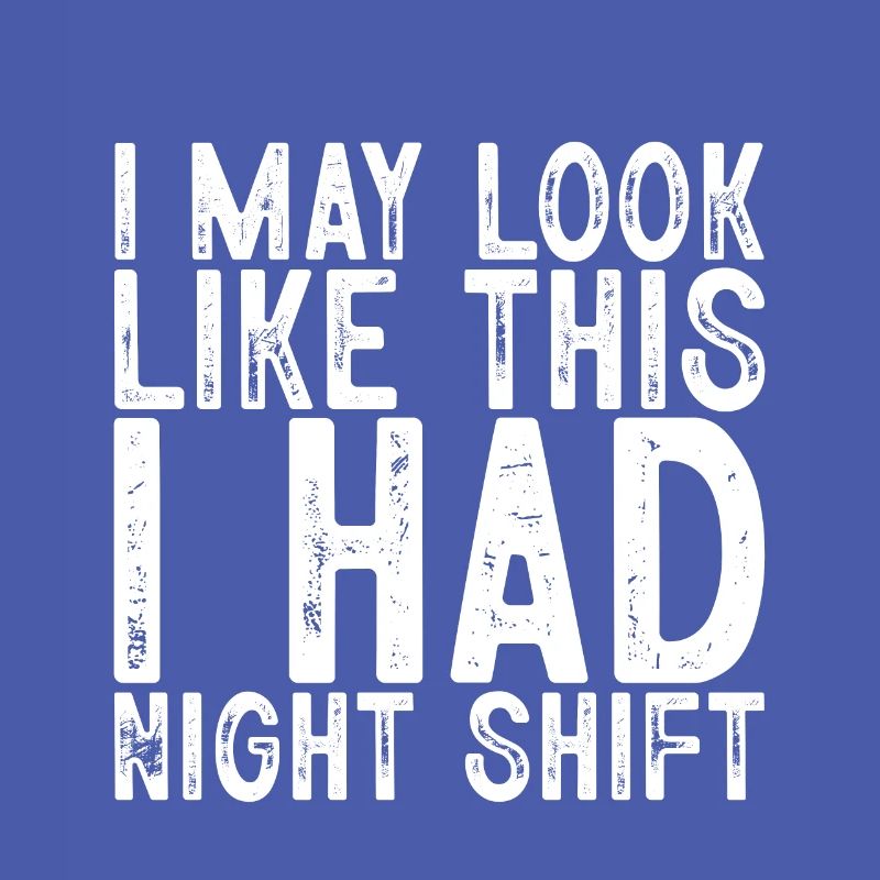 Je peux ressembler à ça, j’avais un quart de nuit