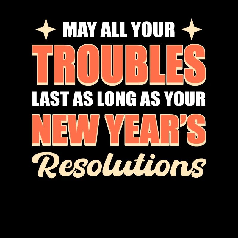 May All Your Trouble Last New Year's Resolutions