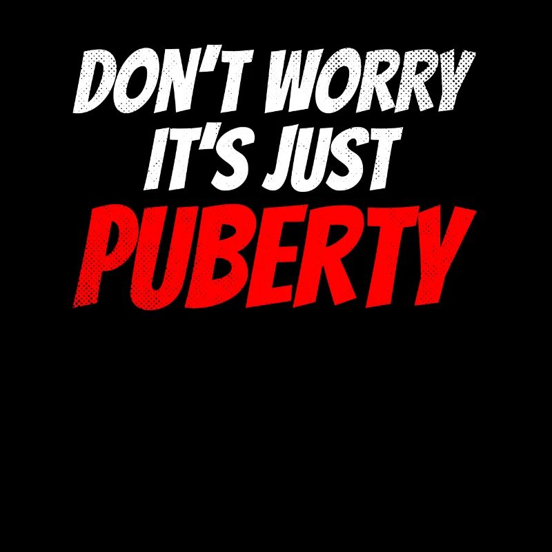 Don't worry that's just puberty grown up
