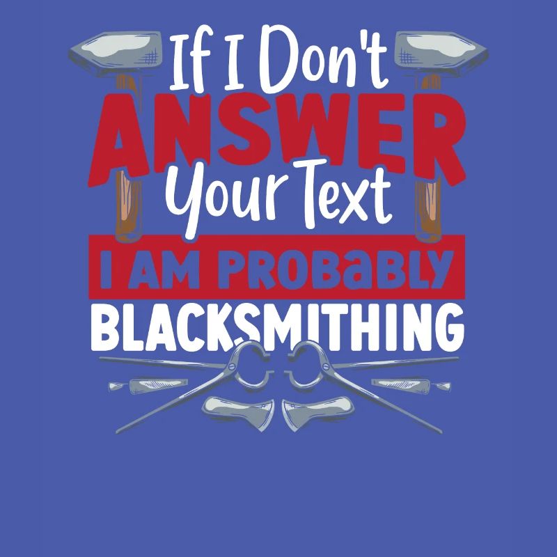 If I Don't Answer I Am Probably Blacksmithing