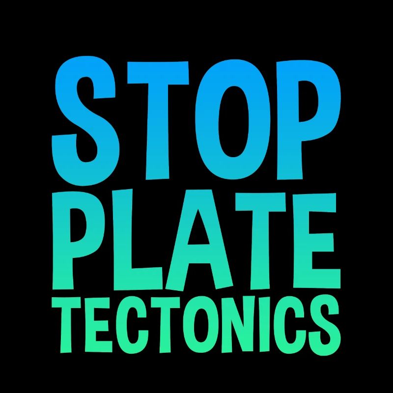 Stop Plate Tectonics