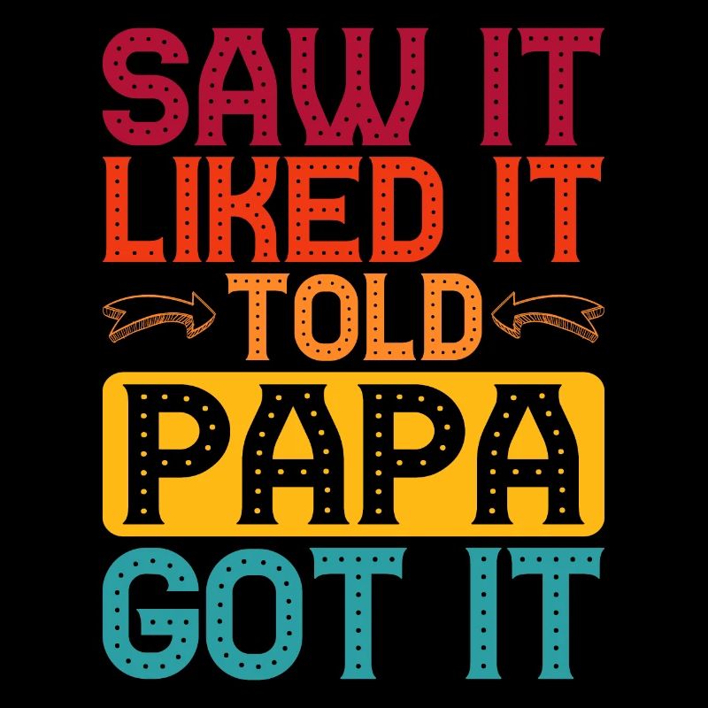 Saw It Liked It Told Papa Got It 5