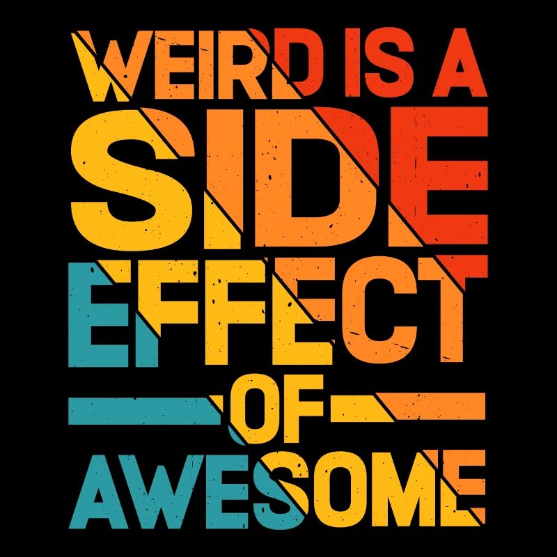 Weird Is A Side Effect Of Awesome 5