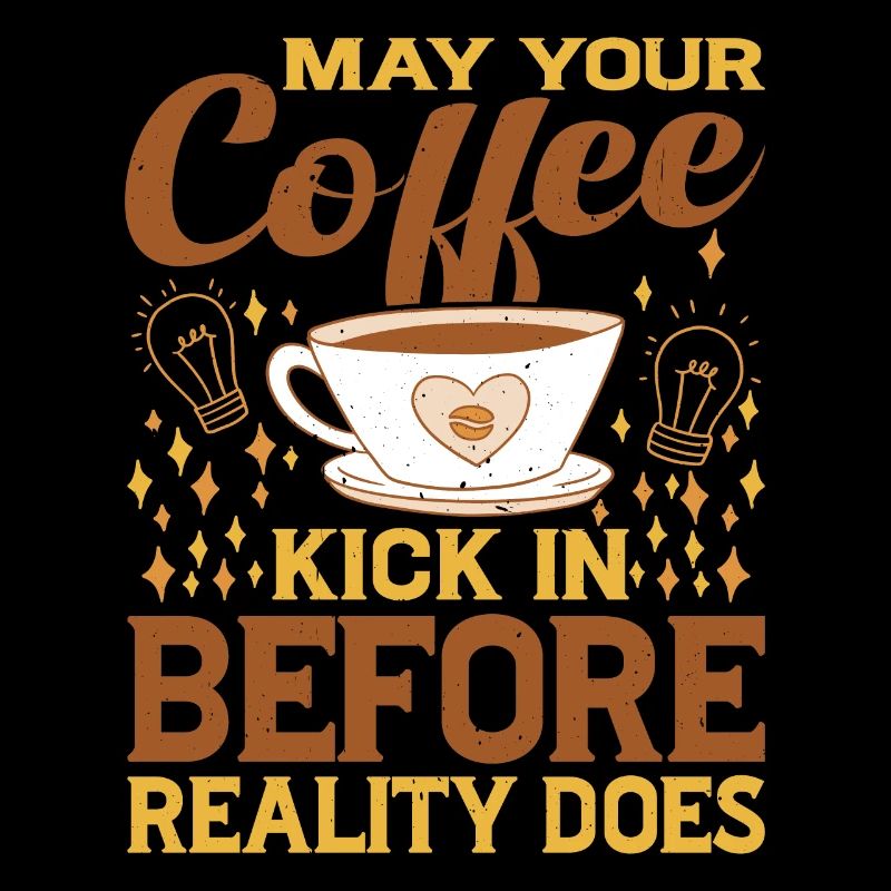 May Your Coffee Kick In Before Reality Does 48