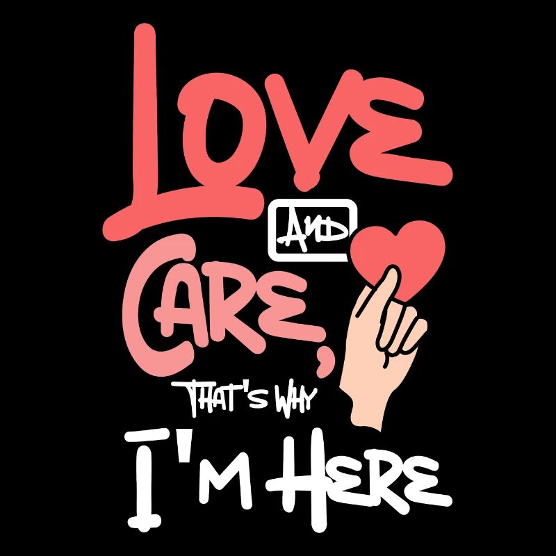 Love and care, that's why I'm here