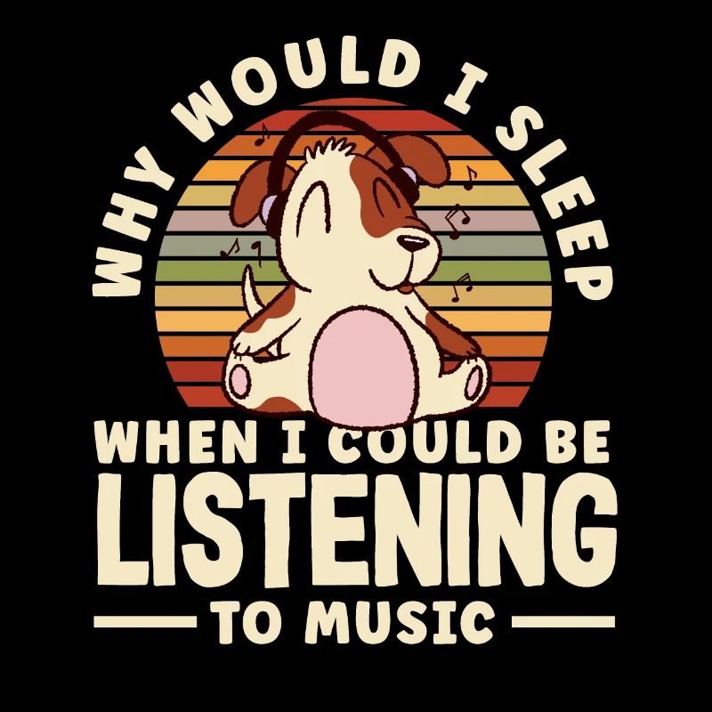 Why would I sleep when I could be listening to