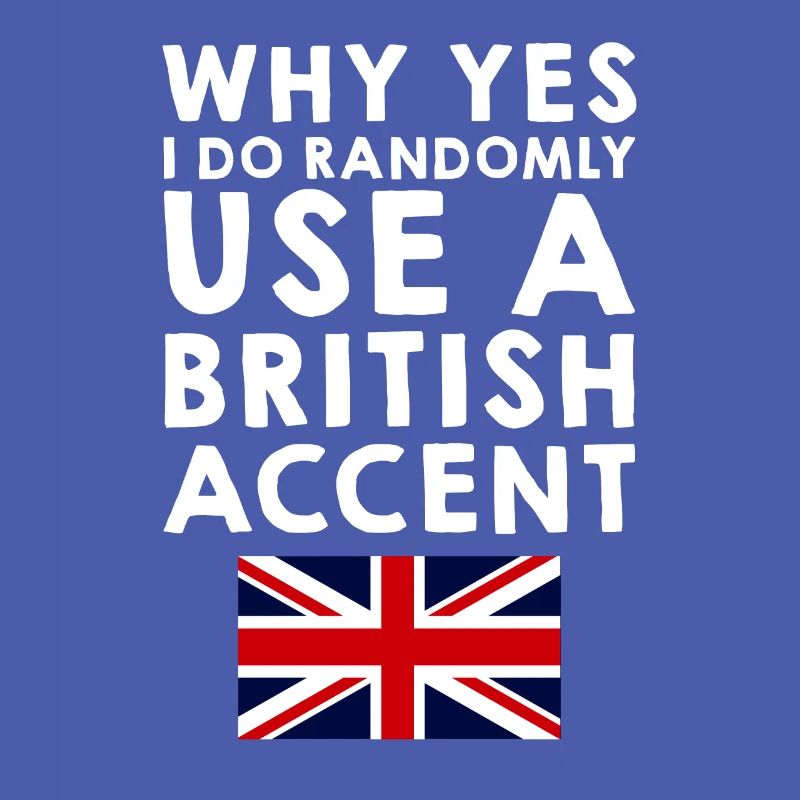 Why Yes, I Do Randomly Use A British Accent 4