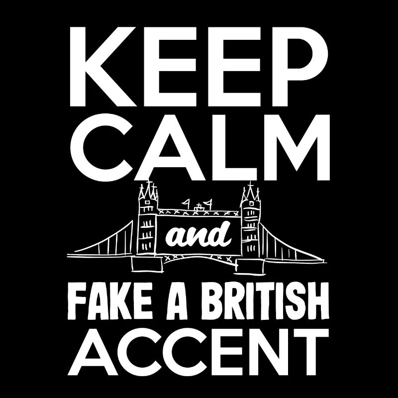 Keep Calm and Fake a British Accent