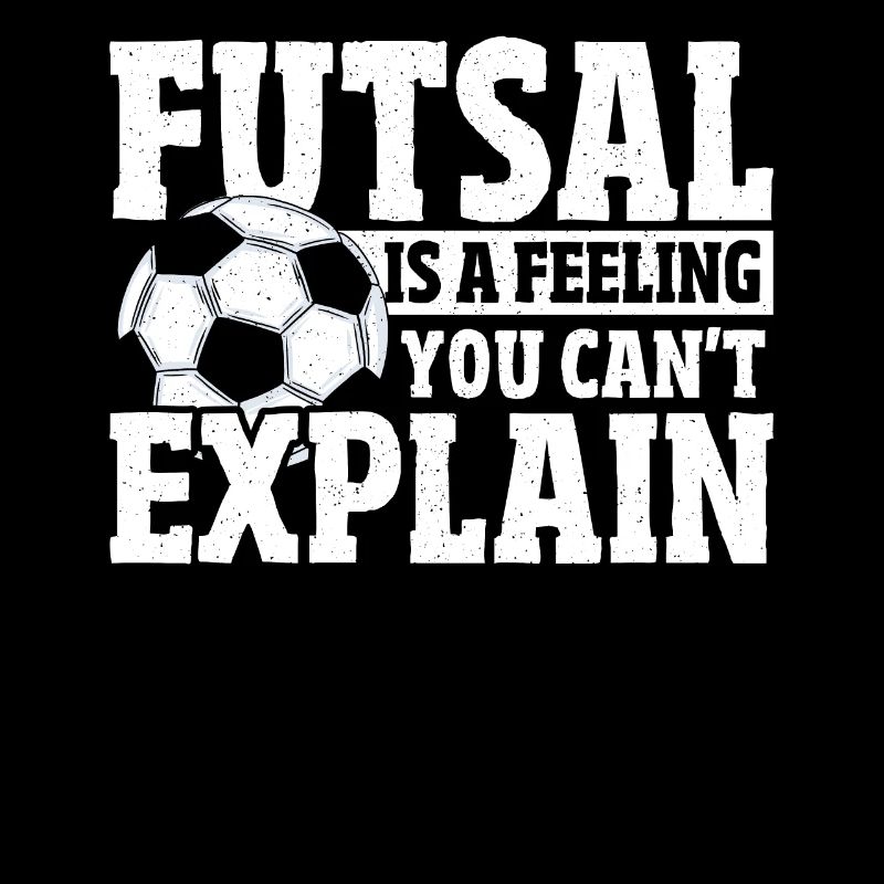 Futsal Is A Feeling You Can't Explain Indoor