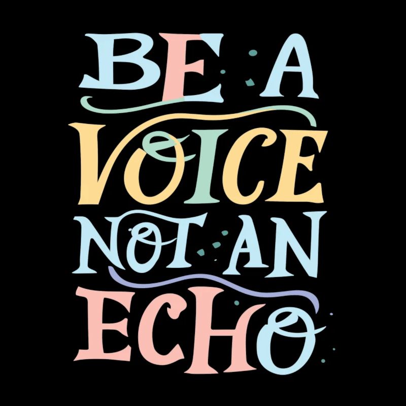 Be A Voice Not An Echo