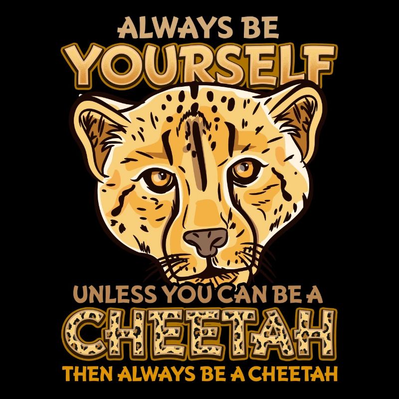 Always Be Yourself Unless You Can Be A Cheetah