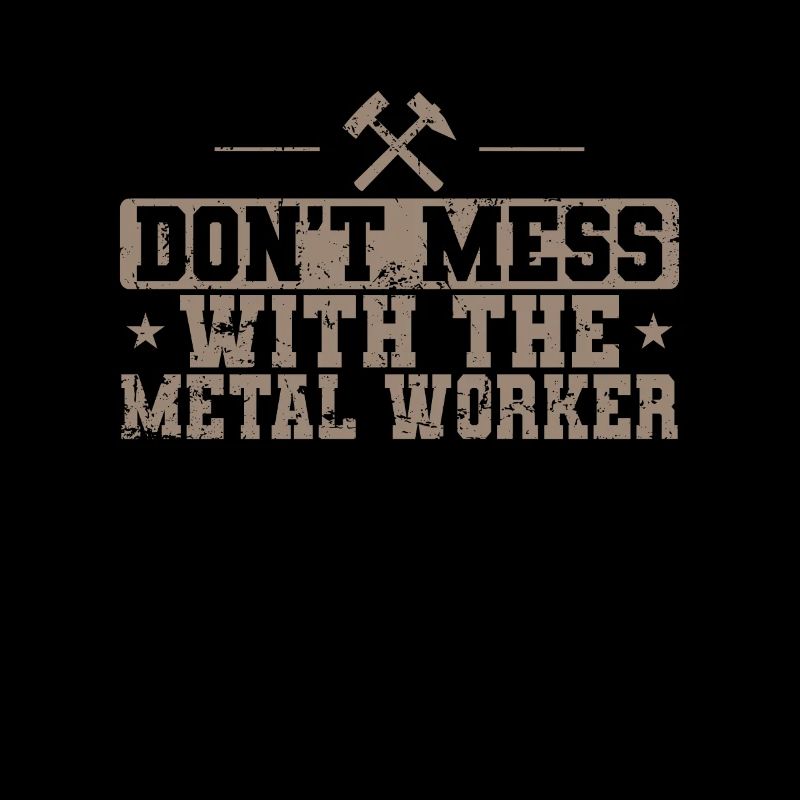Don't Mess with the Metal Worker Beruf