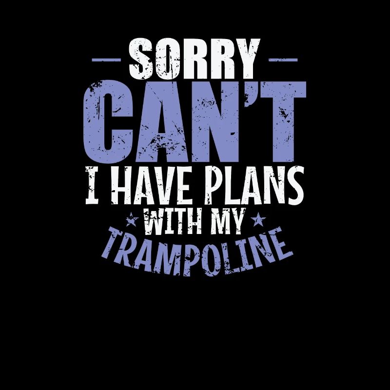 Sorry can't I have Plans with my Trampoline