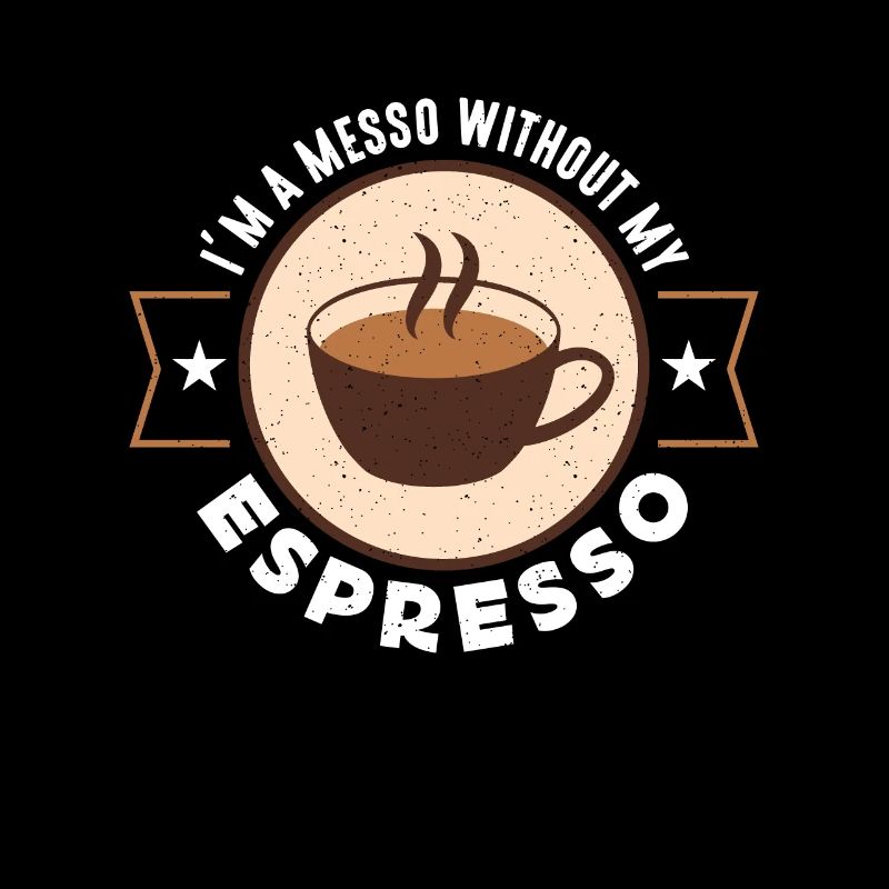 Espresso I'm A Messo Without My Coffee Drinker