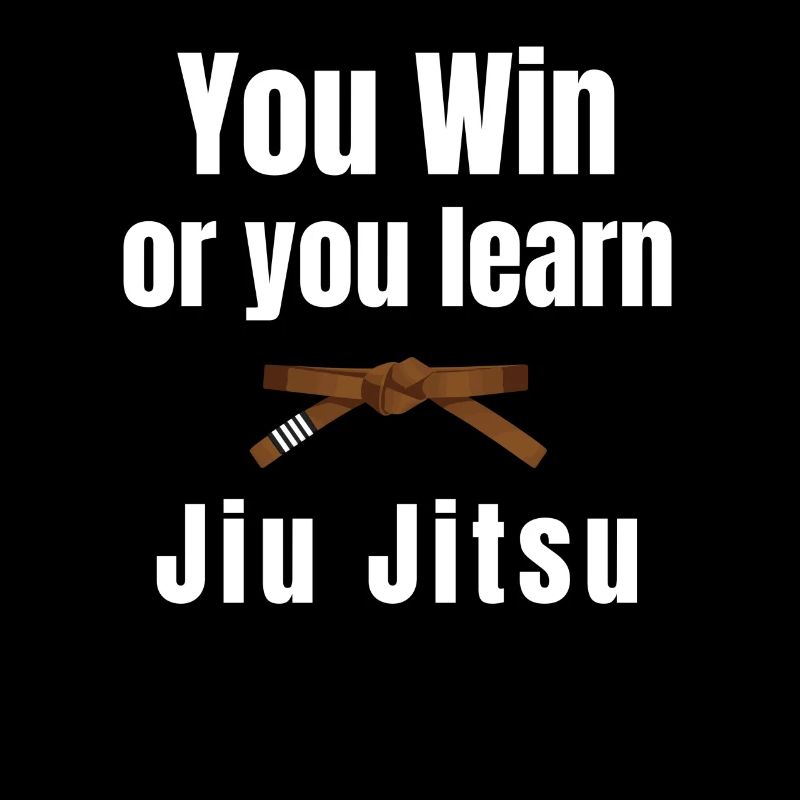 You win or you learn Jiujitsu, Judo,