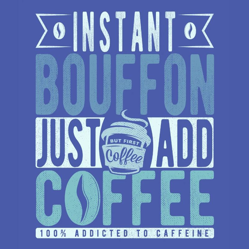 Bouffon instantané Il suffit d’ajouter du café
