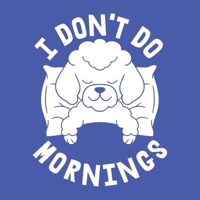 Poodle Funny I Don't Do Mornings