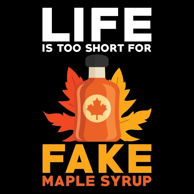 Maple Syrup Lover Life Is Too Short For Fake Maple