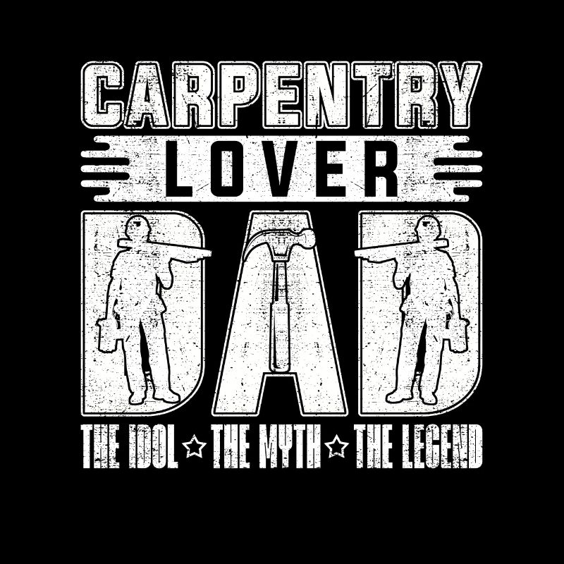 Carpentry Lover Dad The Idol The Myth Carpenter