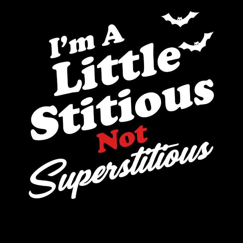 I'm a little stubborn, not superstitious?