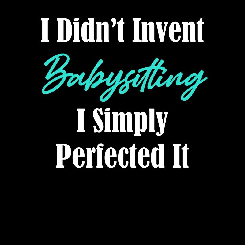 I didn't invent babysitting, I