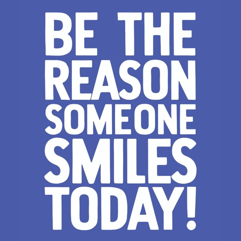 Be the reason for a smile today