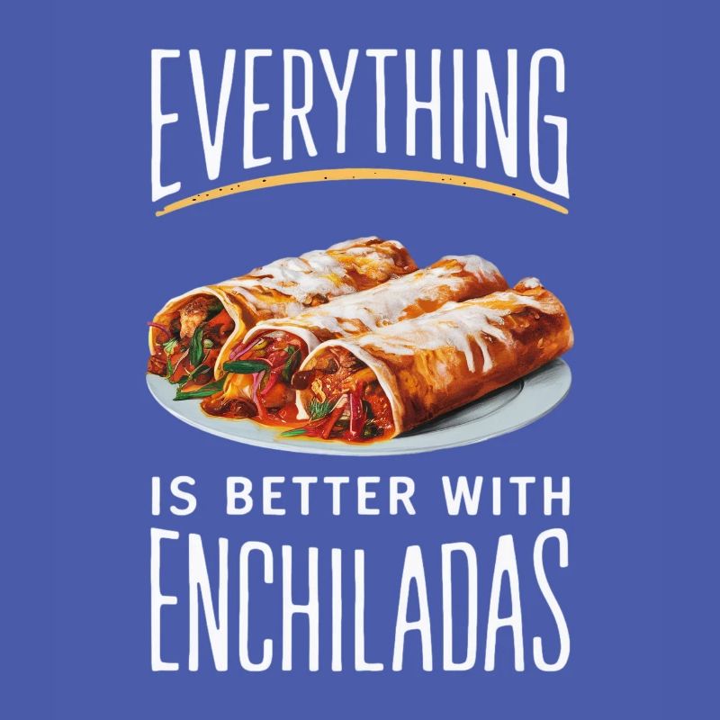 Everything is better with enchiladas