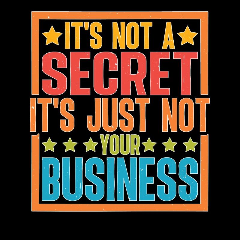 Ce n’est pas un secret, ce n’est tout simplement pas votre affaire