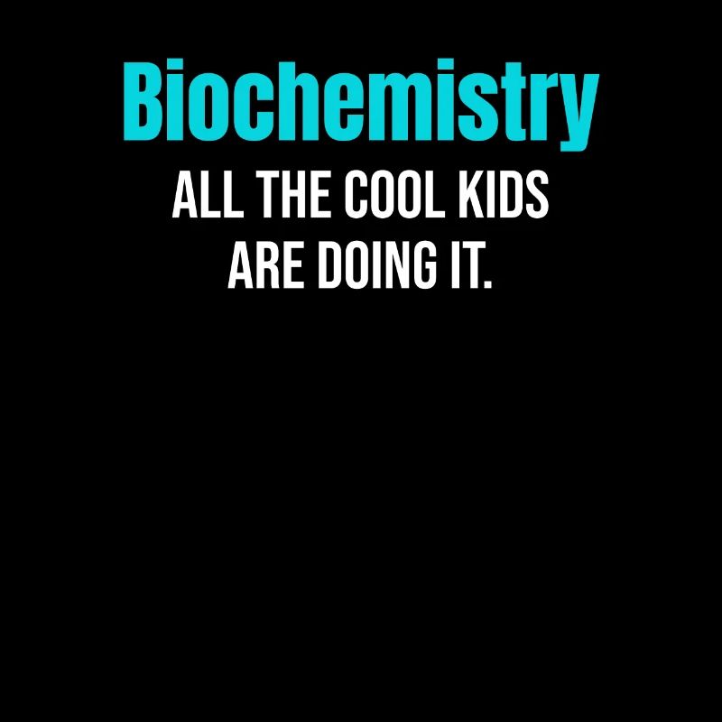 Biochemistry All cool kids do that.