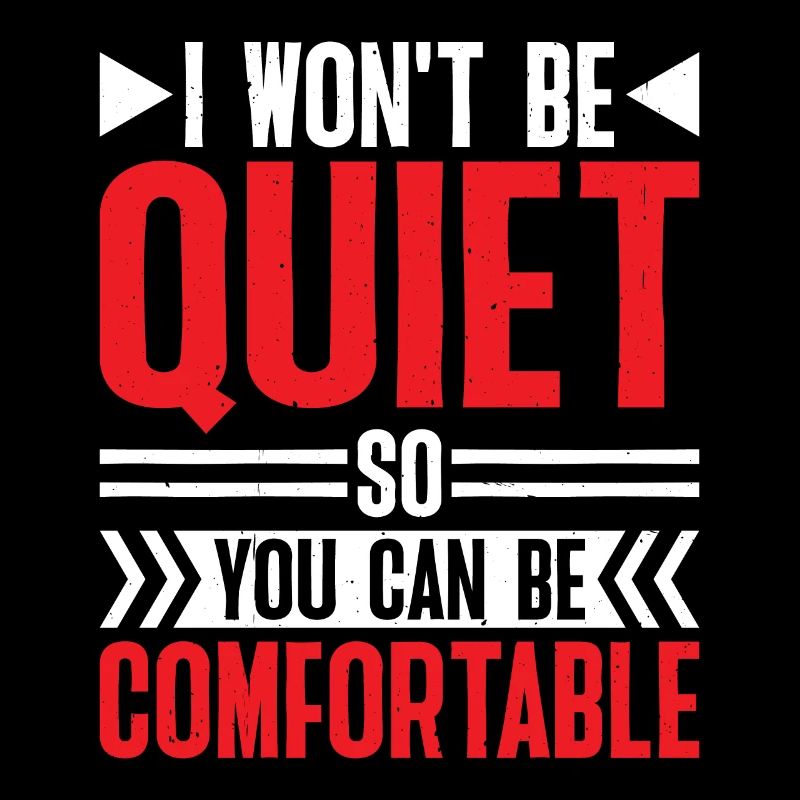 I Won't Be Quiet So You Can Be Comfortable 6
