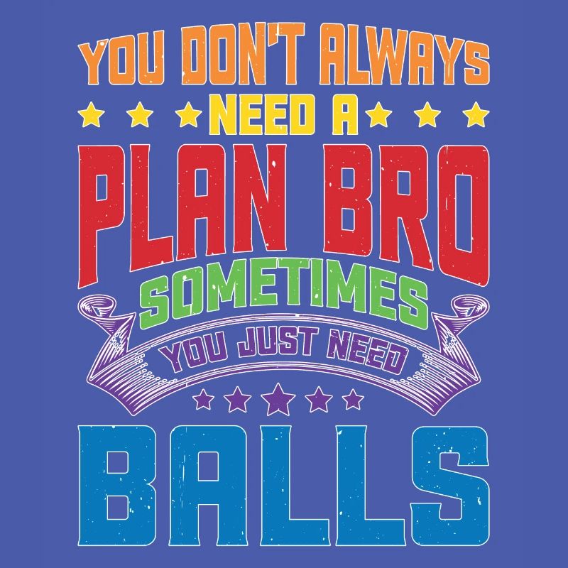 No Plan Needed Just Balls Bro