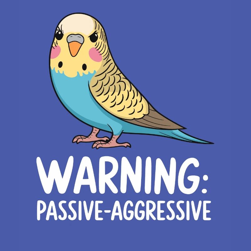 Warning: Passive-aggressive budgie