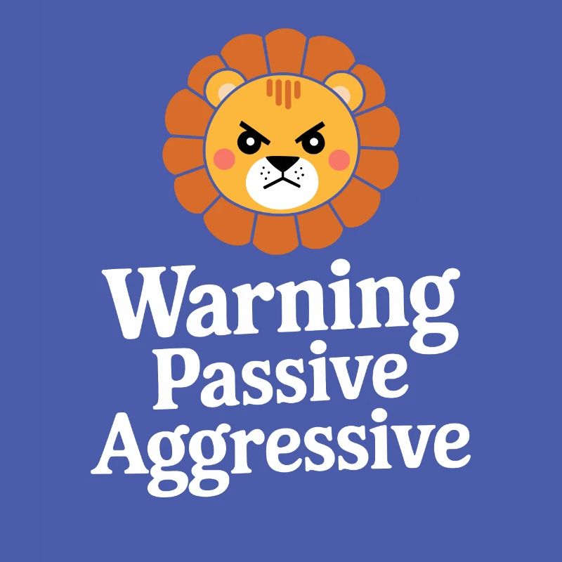 Warning Passive Aggressive Lion
