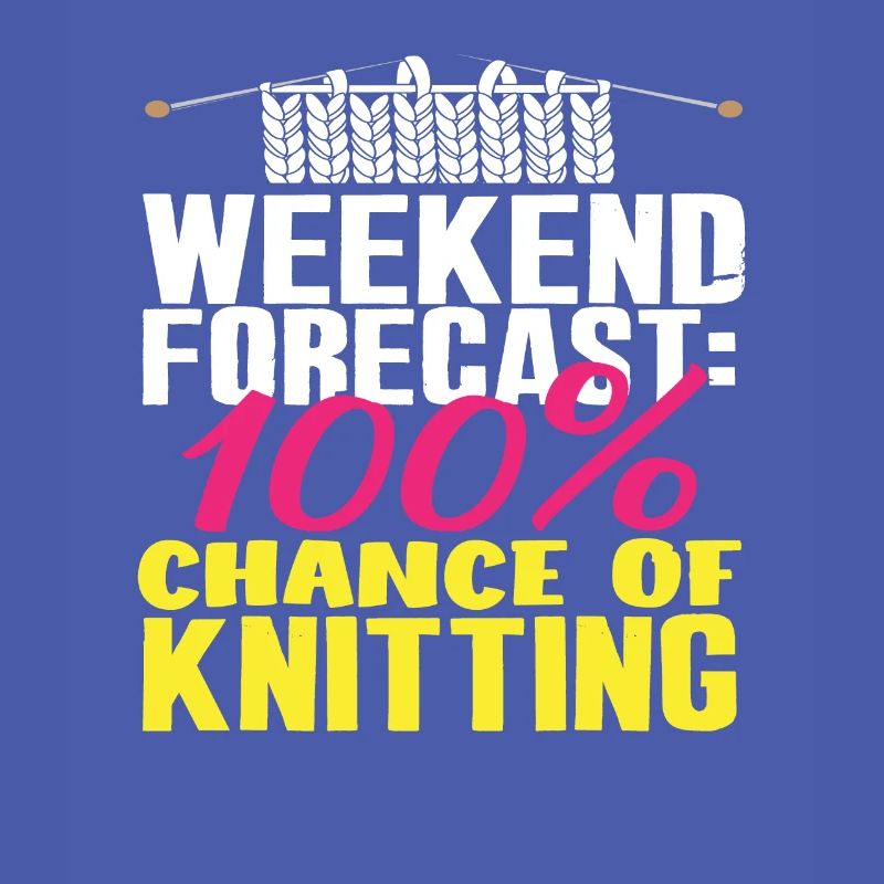 Weekend forecast: 100% knitting