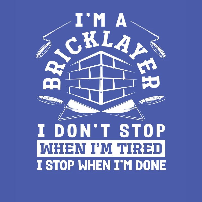 Bricklayer I don't stop when I'm tired