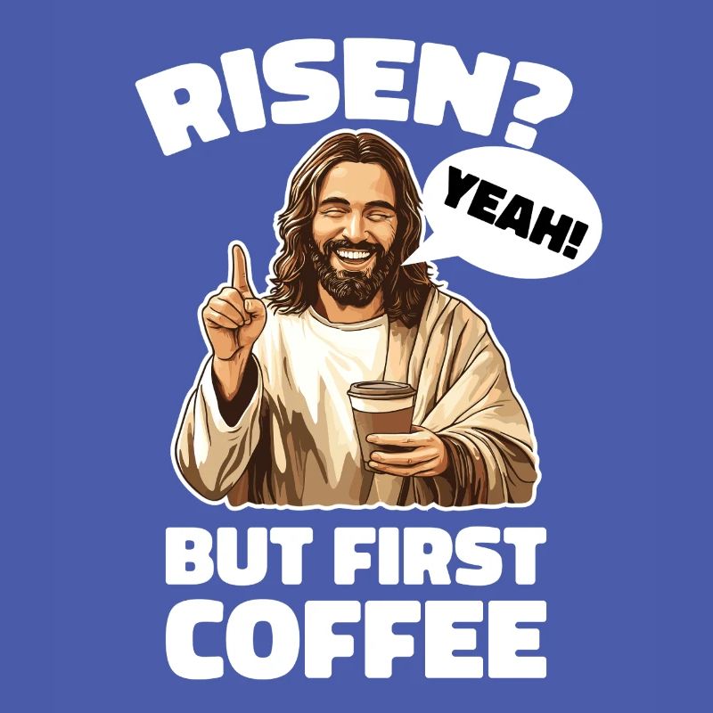 Risen yes But First Coffee Jesus Easter