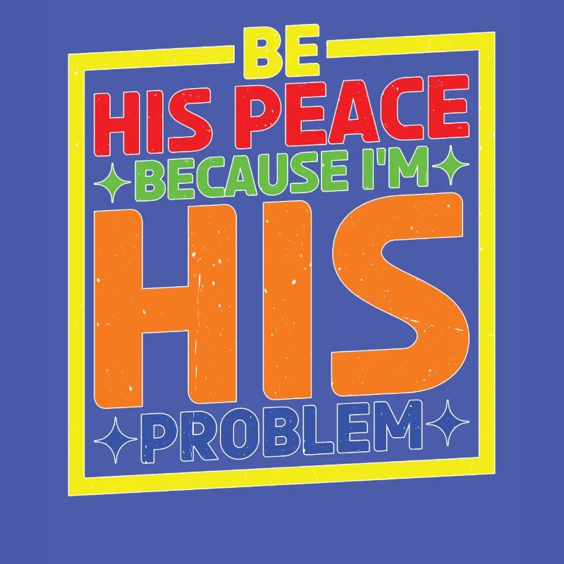 Be His Peace Because I'm His Problem