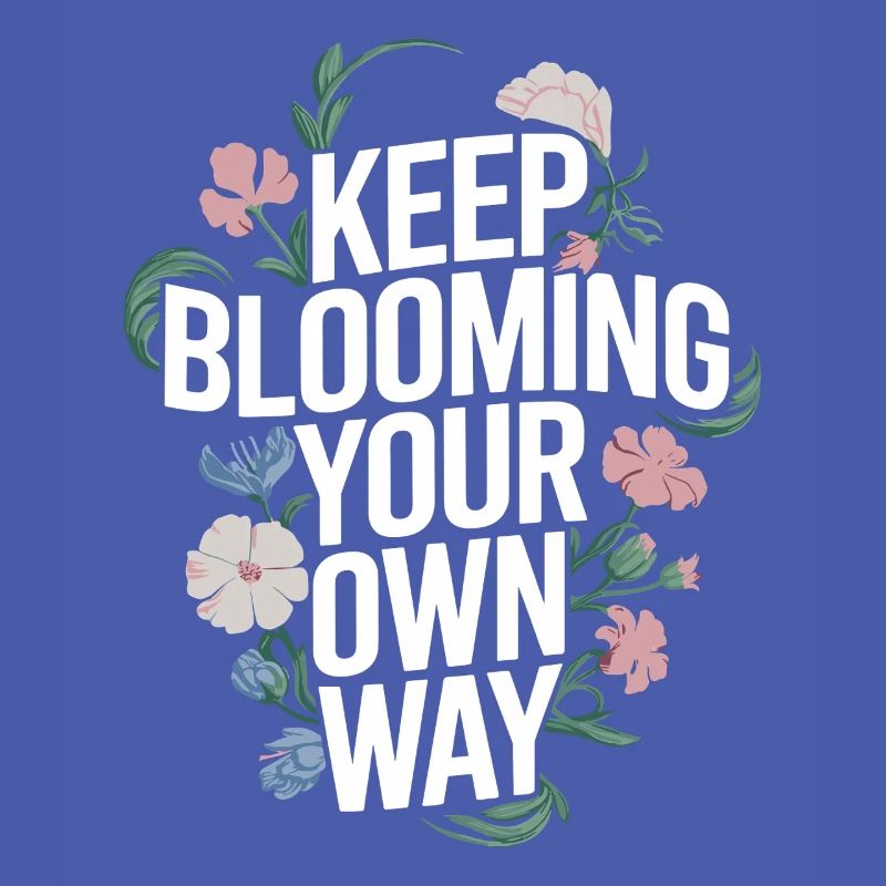 Keep Blooming Your Own Way Botanical