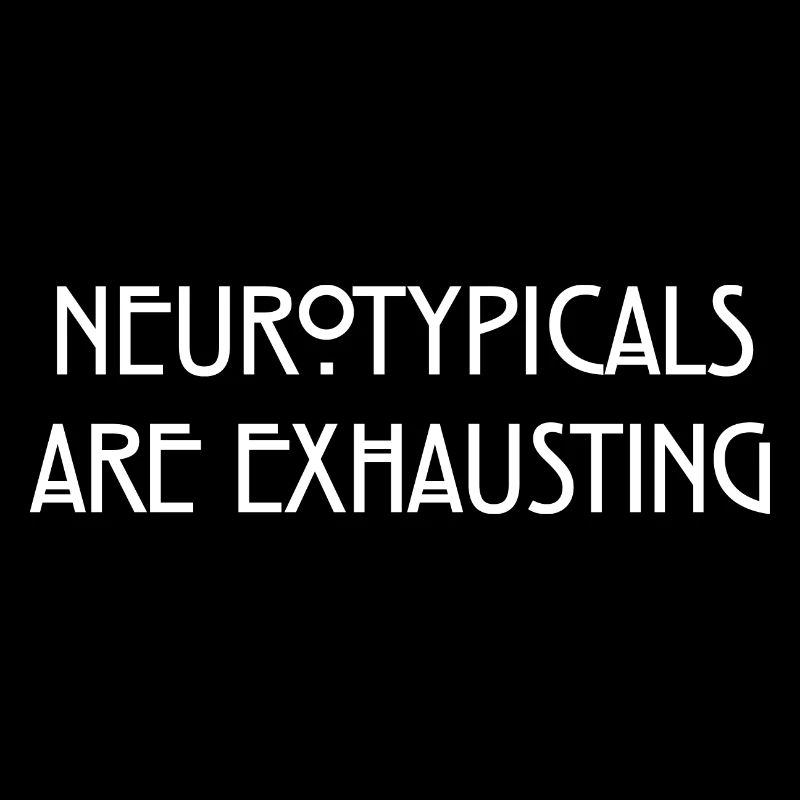 Neurotypicals are exhausting