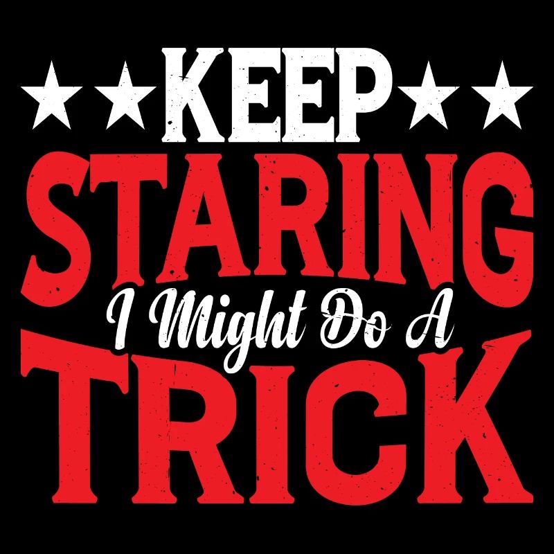 Keep Staring I Might Do A Trick 16