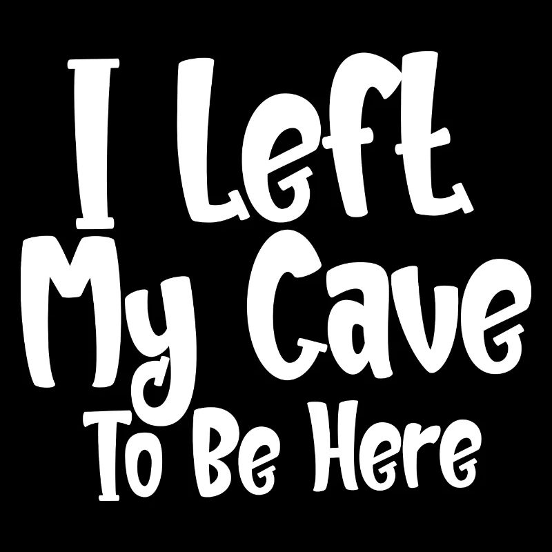 I Left My Cave To Be Here