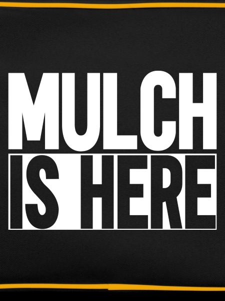 Mulch Is Here