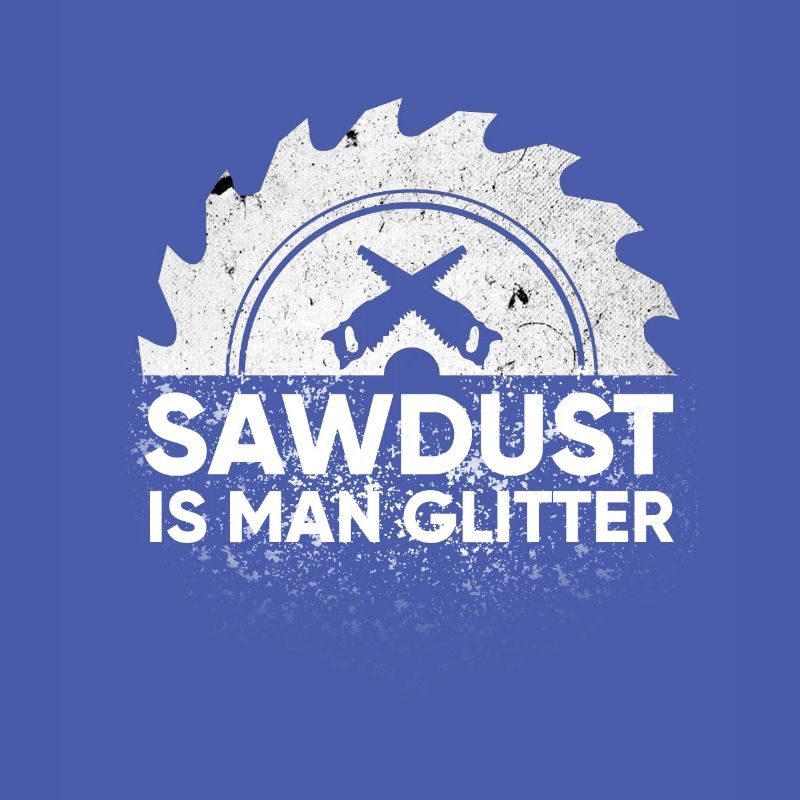 Mens Sawdust Is Man Glitter Design Holzbearbeitung oder