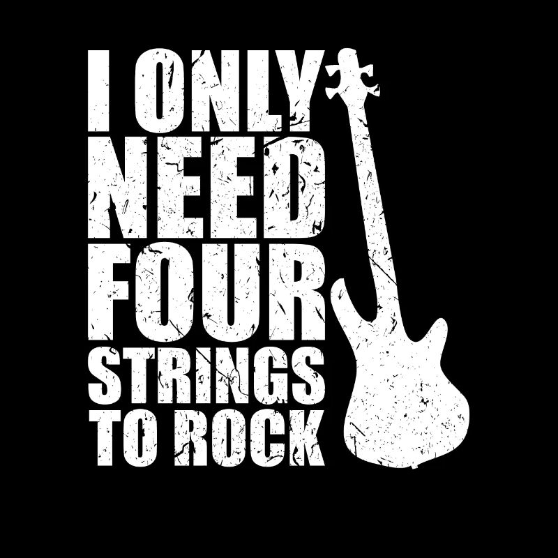 Bass Player Gift I ONLY NEED 4 STRINGS TO ROCK