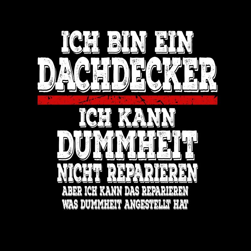 Ich bin ein Dachdecker Ich kann Dummheit nicht