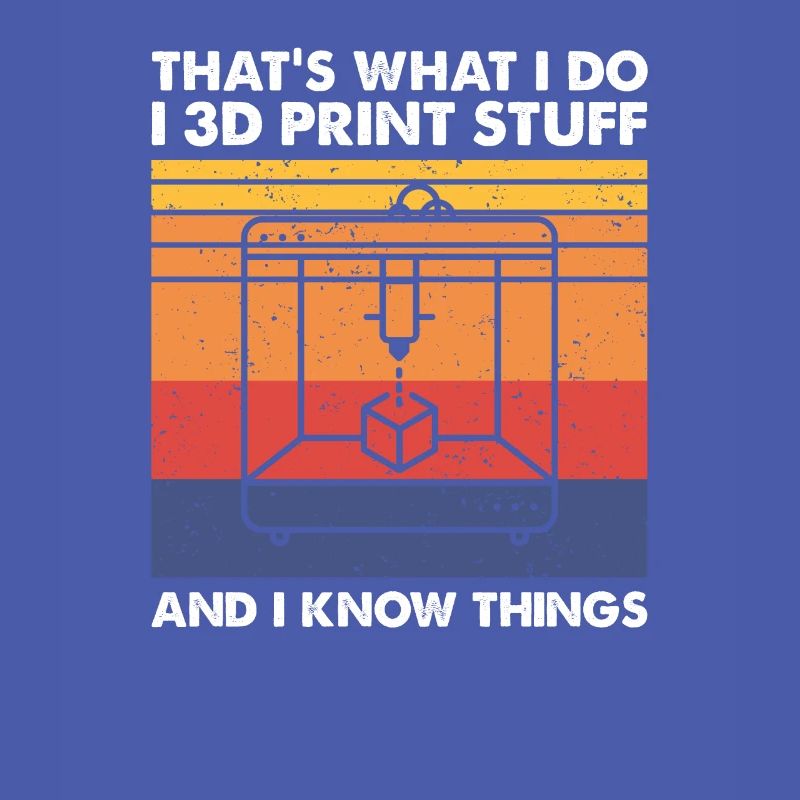 I 3D Print Stuff And I Know Things, 3D Printer