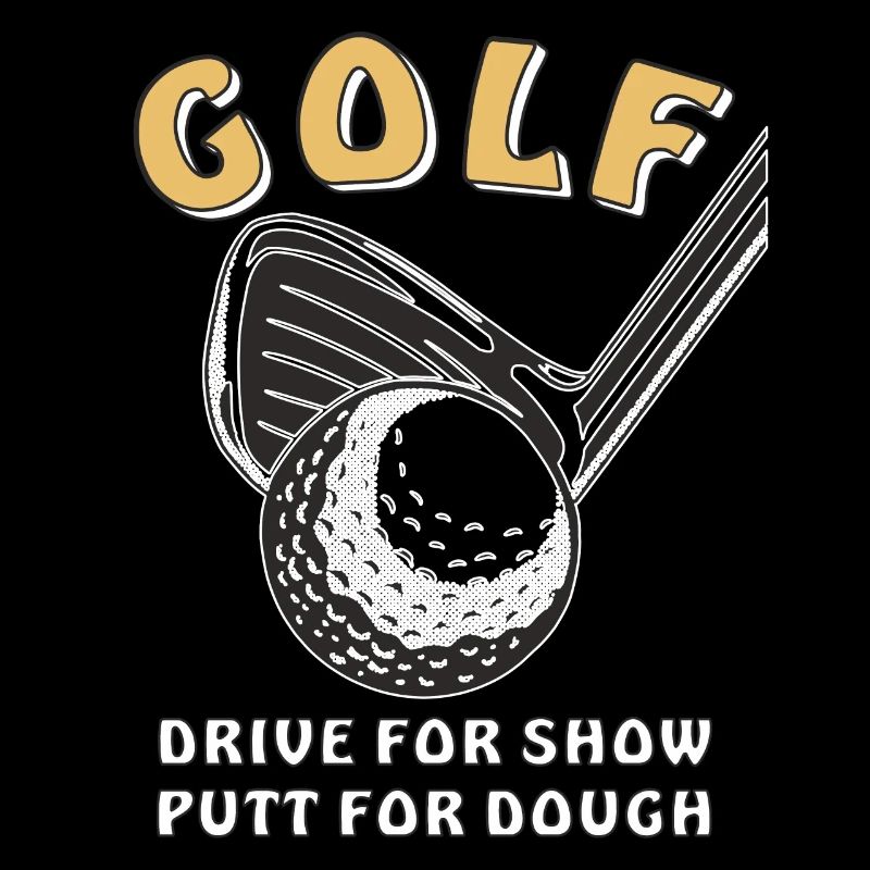 GOLF DRIVE FOR SHOW PUTT FOR DOUGH