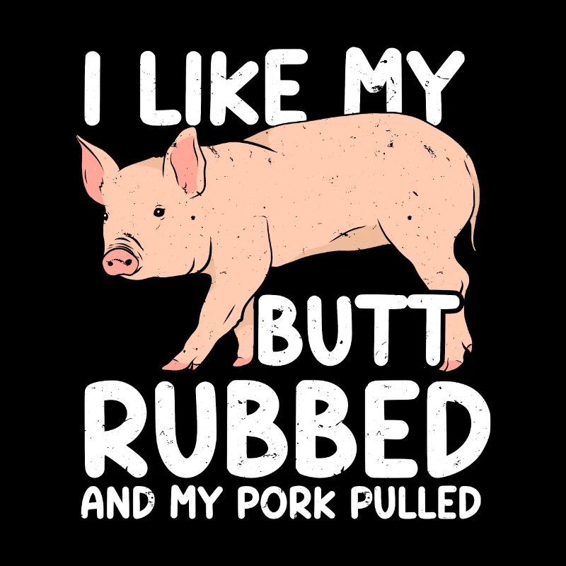 BBQ I Like My Butt Rubbed And My Pork Pulled Grill
